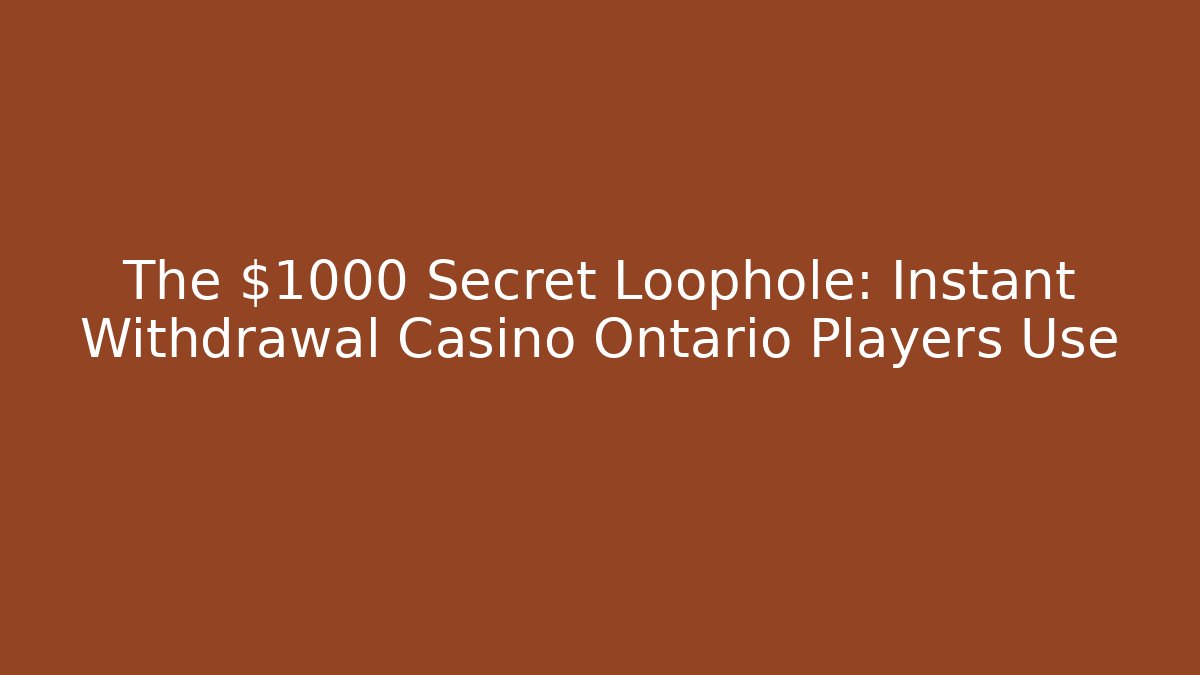 The $1000 Secret Loophole: Instant Withdrawal Casino Ontario Players Use