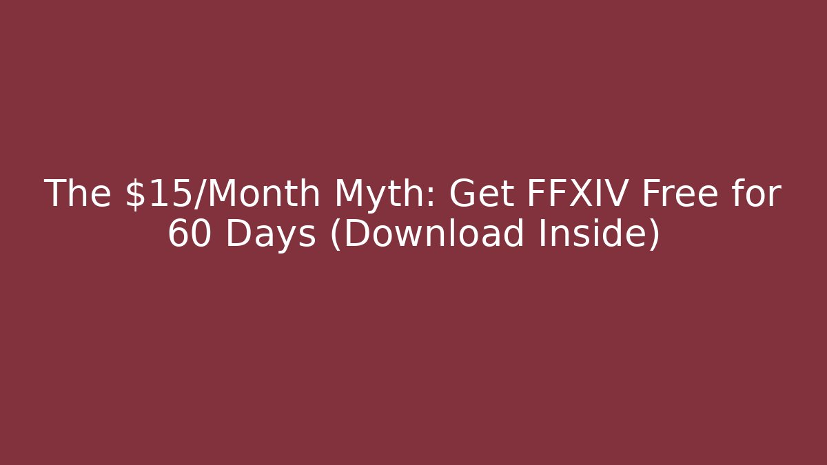 The $15/Month Myth: Get FFXIV Free for 60 Days (Download Inside)