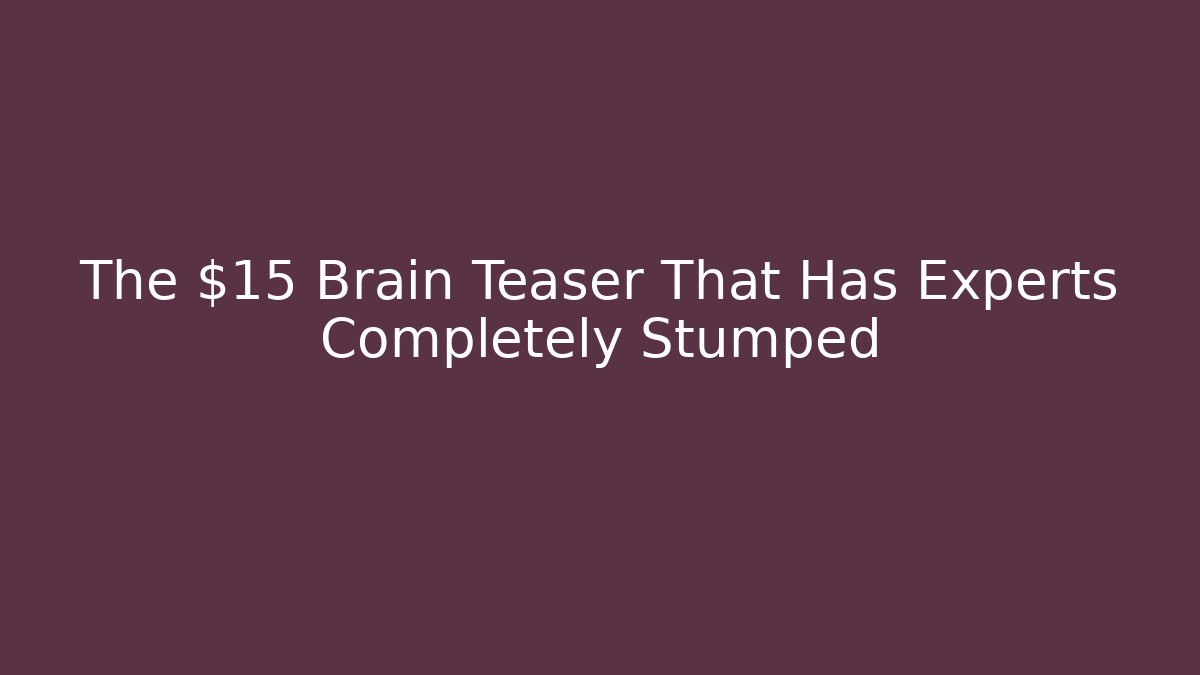 The $15 Brain Teaser That Has Experts Completely Stumped