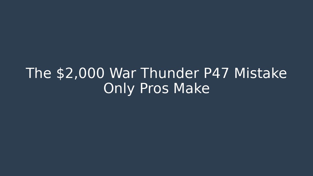 The $2,000 War Thunder P47 Mistake Only Pros Make
