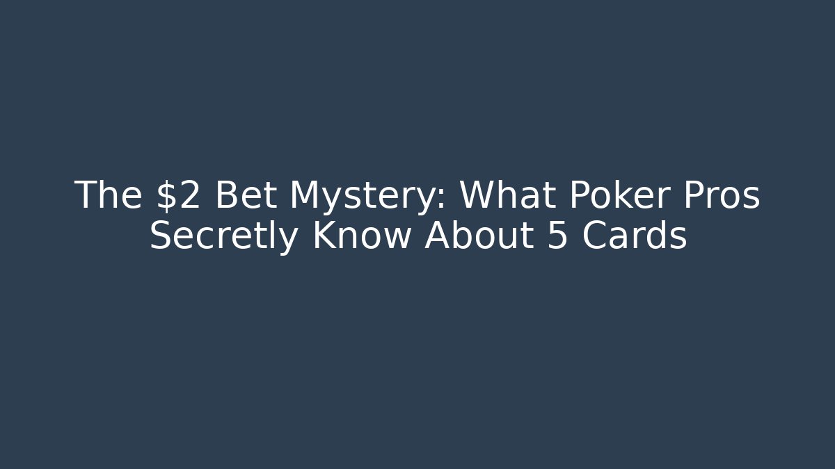 The $2 Bet Mystery: What Poker Pros Secretly Know About 5 Cards