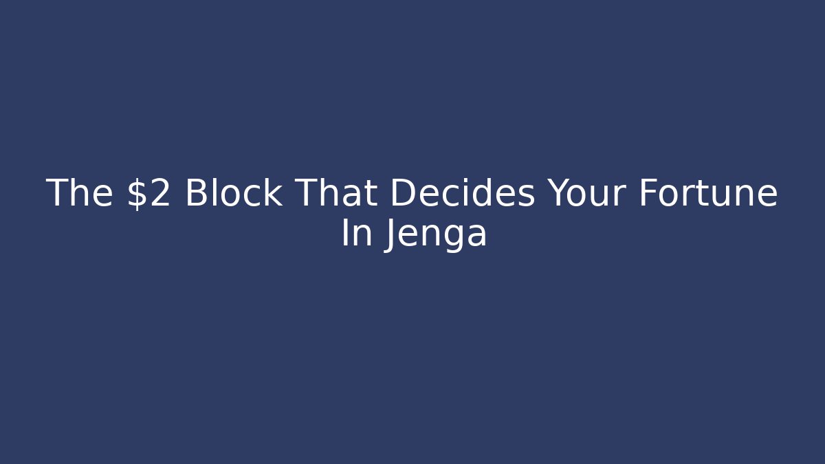 The $2 Block That Decides Your Fortune In Jenga