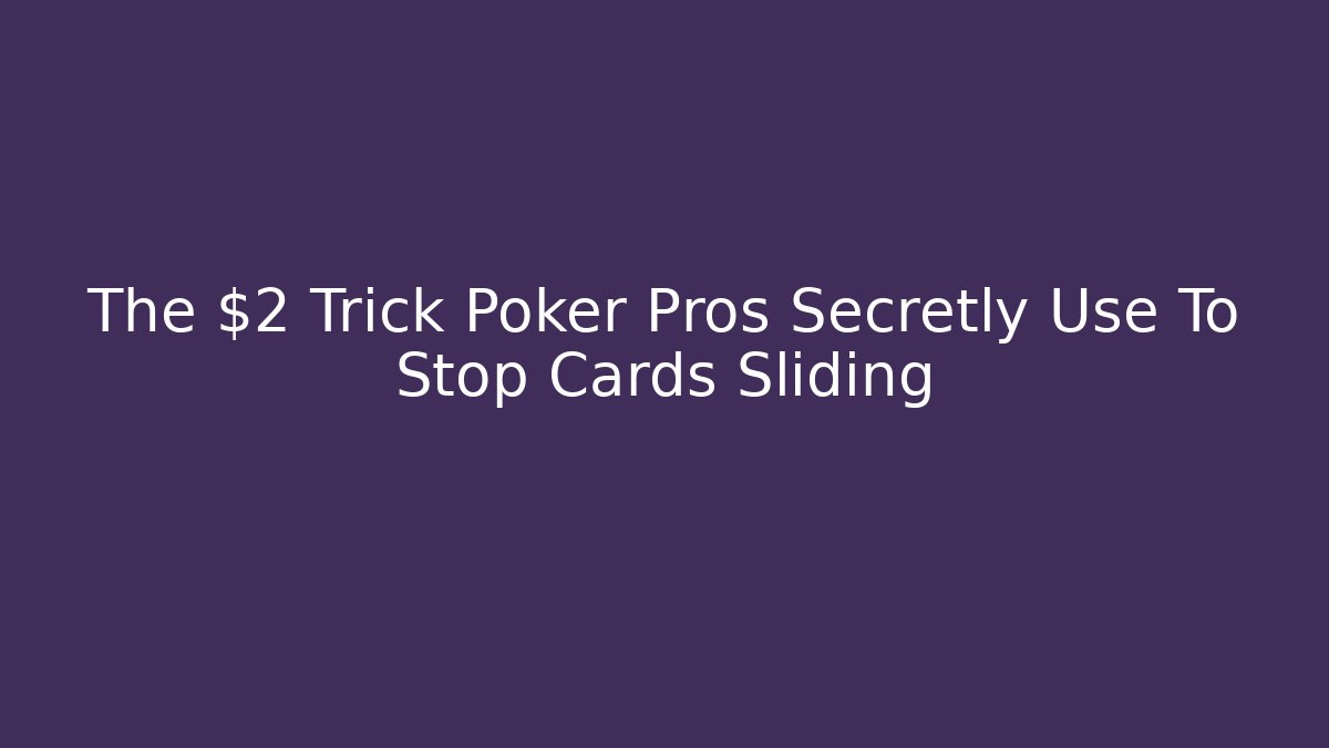 The $2 Trick Poker Pros Secretly Use To Stop Cards Sliding