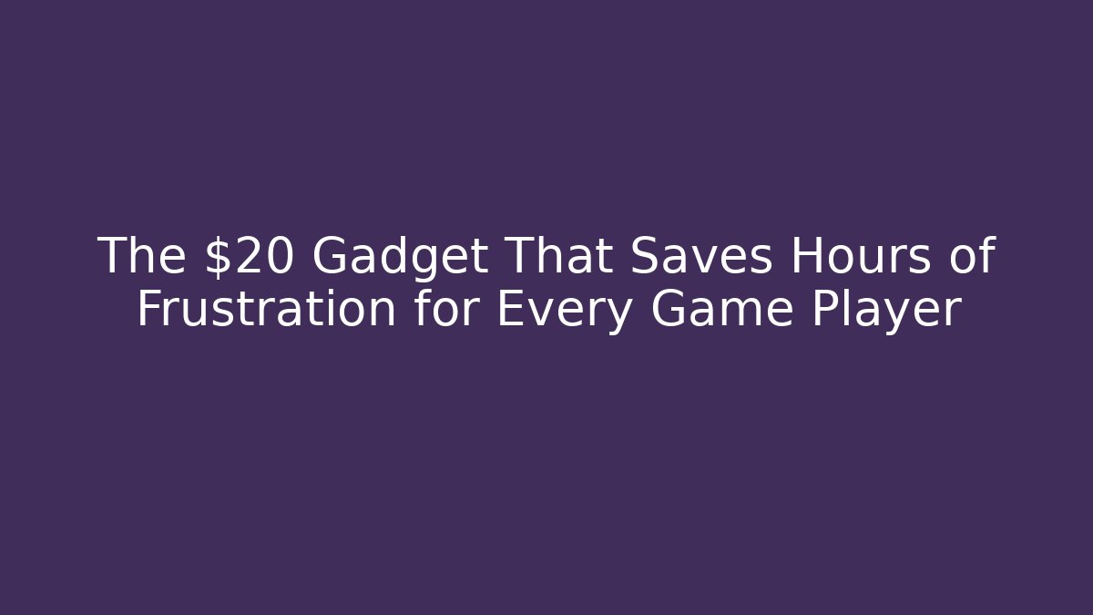 The $20 Gadget That Saves Hours of Frustration for Every Game Player