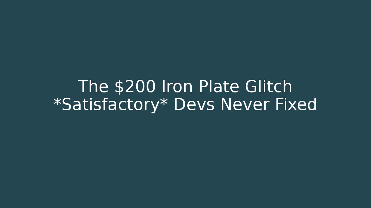 The $200 Iron Plate Glitch *Satisfactory* Devs Never Fixed