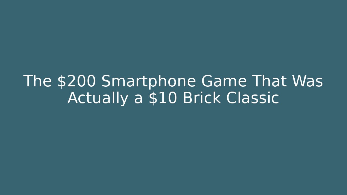 The $200 Smartphone Game That Was Actually a $10 Brick Classic