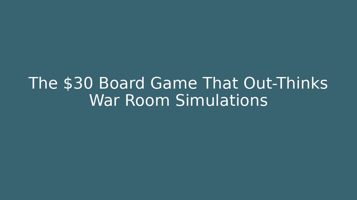 The $30 Board Game That Out-Thinks War Room Simulations
