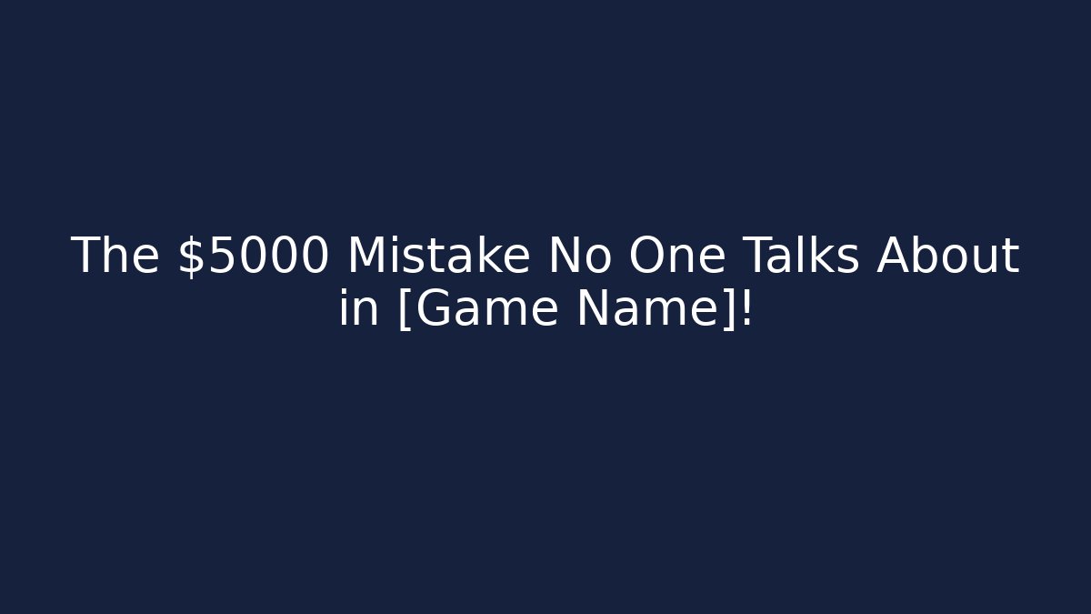 The $5000 Mistake No One Talks About in [Game Name]!