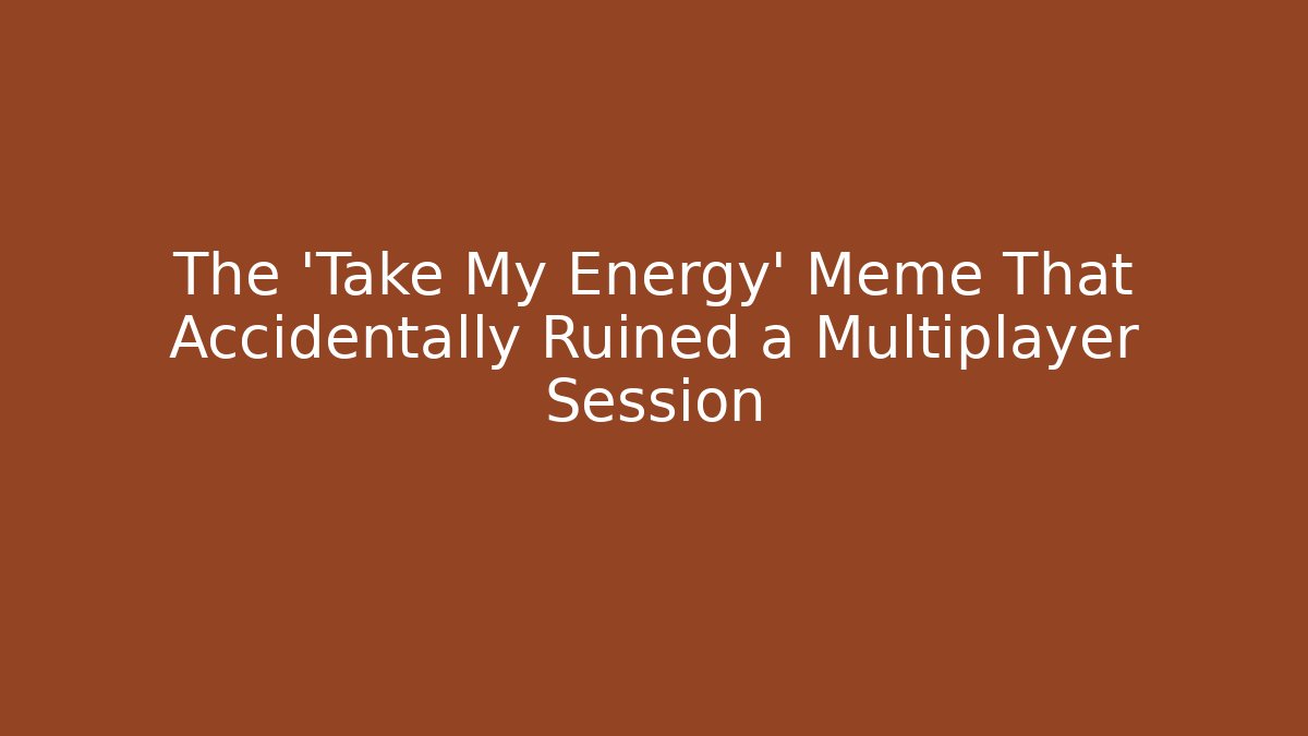 The 'Take My Energy' Meme That Accidentally Ruined a Multiplayer Session - Felix Cat Insurance