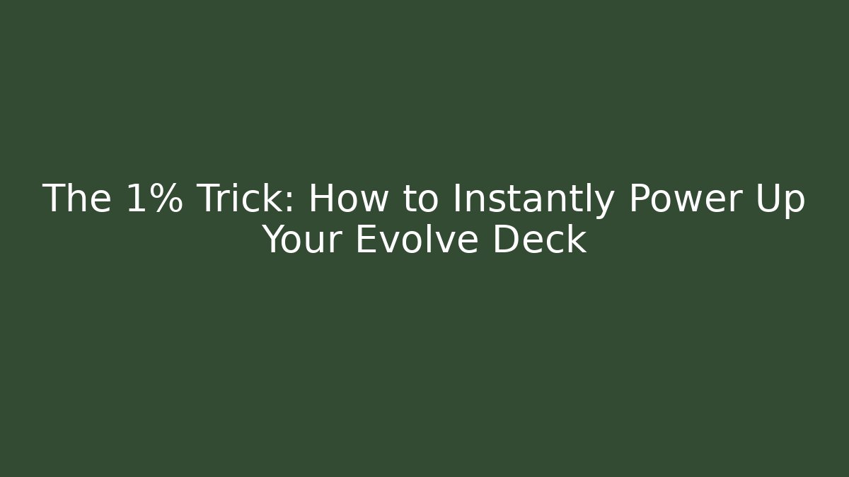 The 1% Trick: How to Instantly Power Up Your Evolve Deck