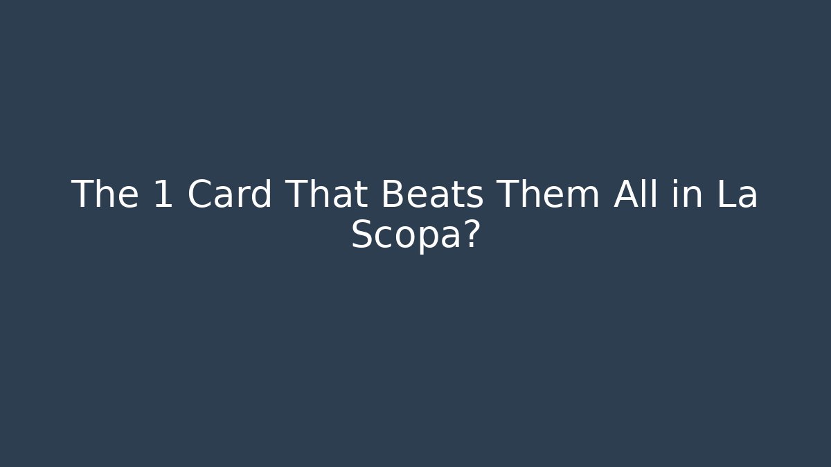 The 1 Card That Beats Them All in La Scopa?