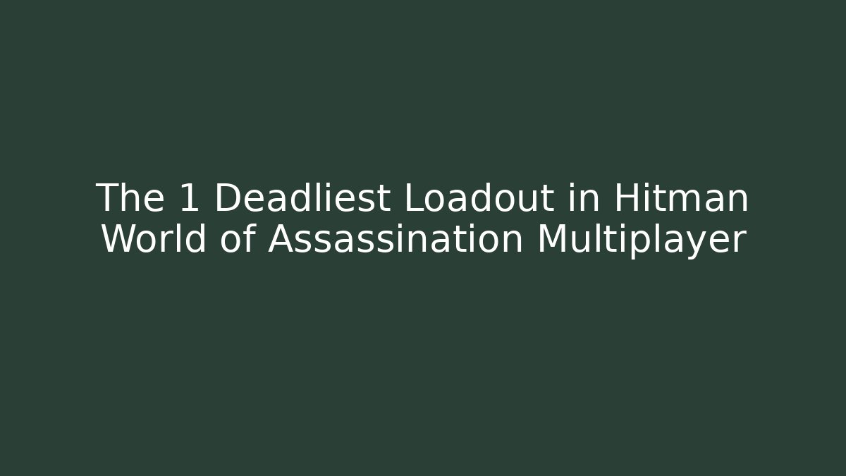 The 1 Deadliest Loadout in Hitman World of Assassination Multiplayer