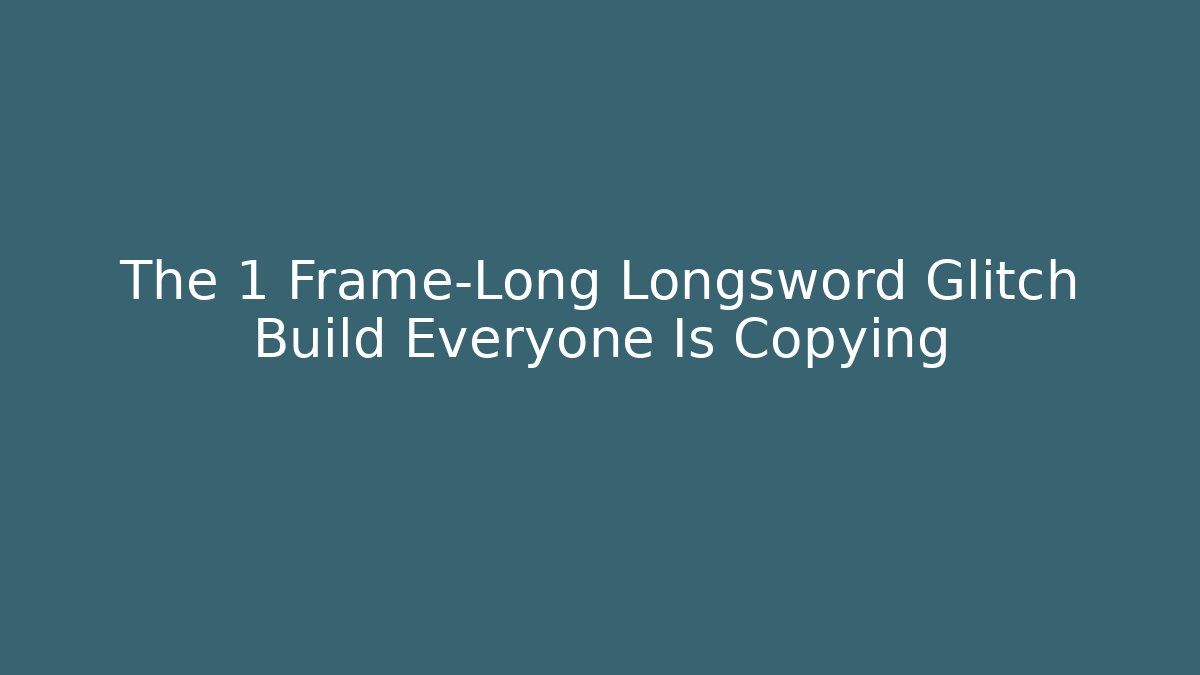 The 1 Frame-Long Longsword Glitch Build Everyone Is Copying