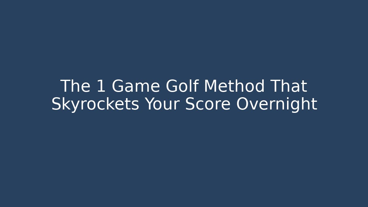 The 1 Game Golf Method That Skyrockets Your Score Overnight