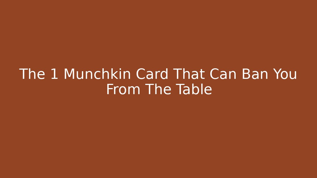 The 1 Munchkin Card That Can Ban You From The Table