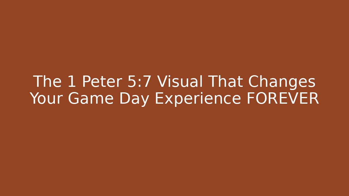 The 1 Peter 5:7 Visual That Changes Your Game Day Experience FOREVER