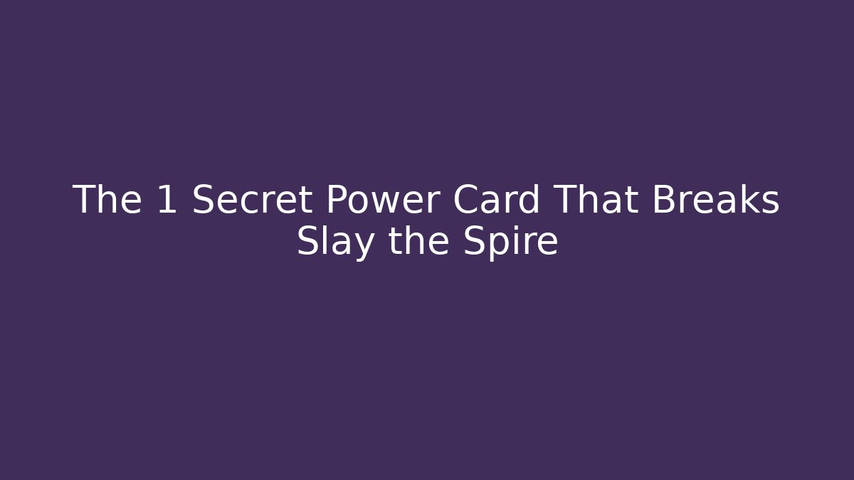 The 1 Secret Power Card That Breaks Slay the Spire