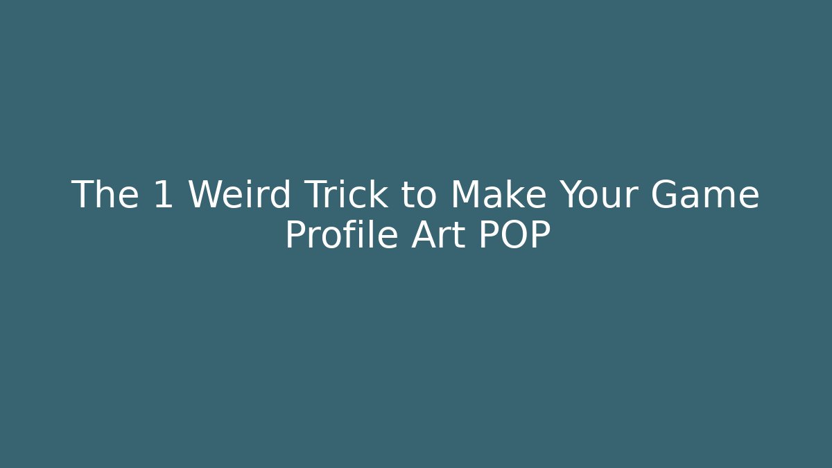 The 1 Weird Trick to Make Your Game Profile Art POP