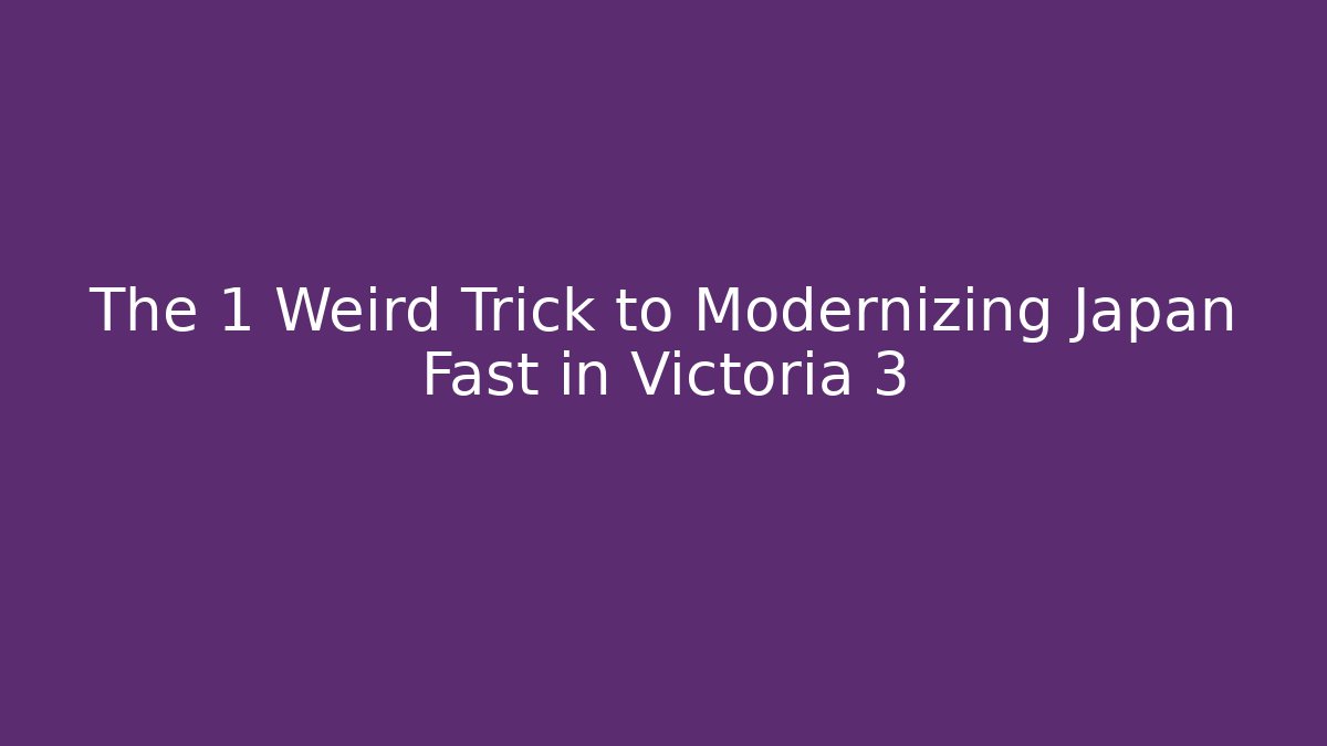 The 1 Weird Trick to Modernizing Japan Fast in Victoria 3