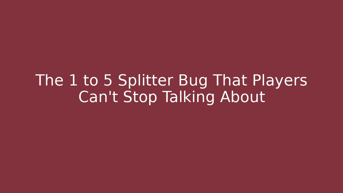 The 1 to 5 Splitter Bug That Players Can’t Stop Talking About
