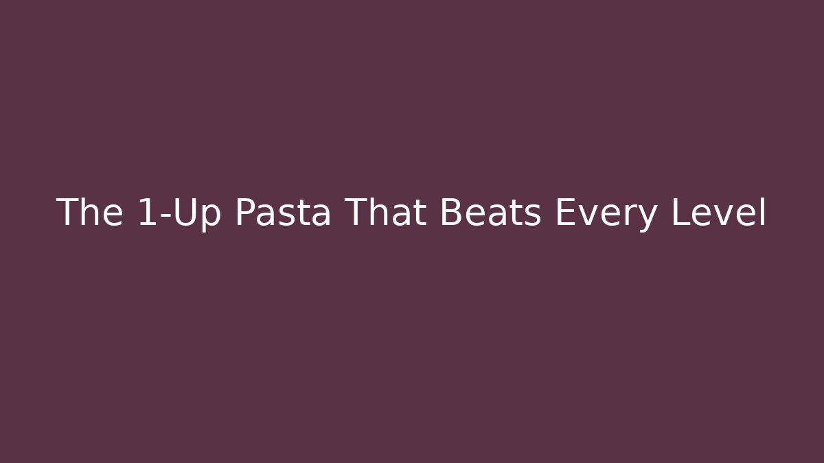 The 1-Up Pasta That Beats Every Level