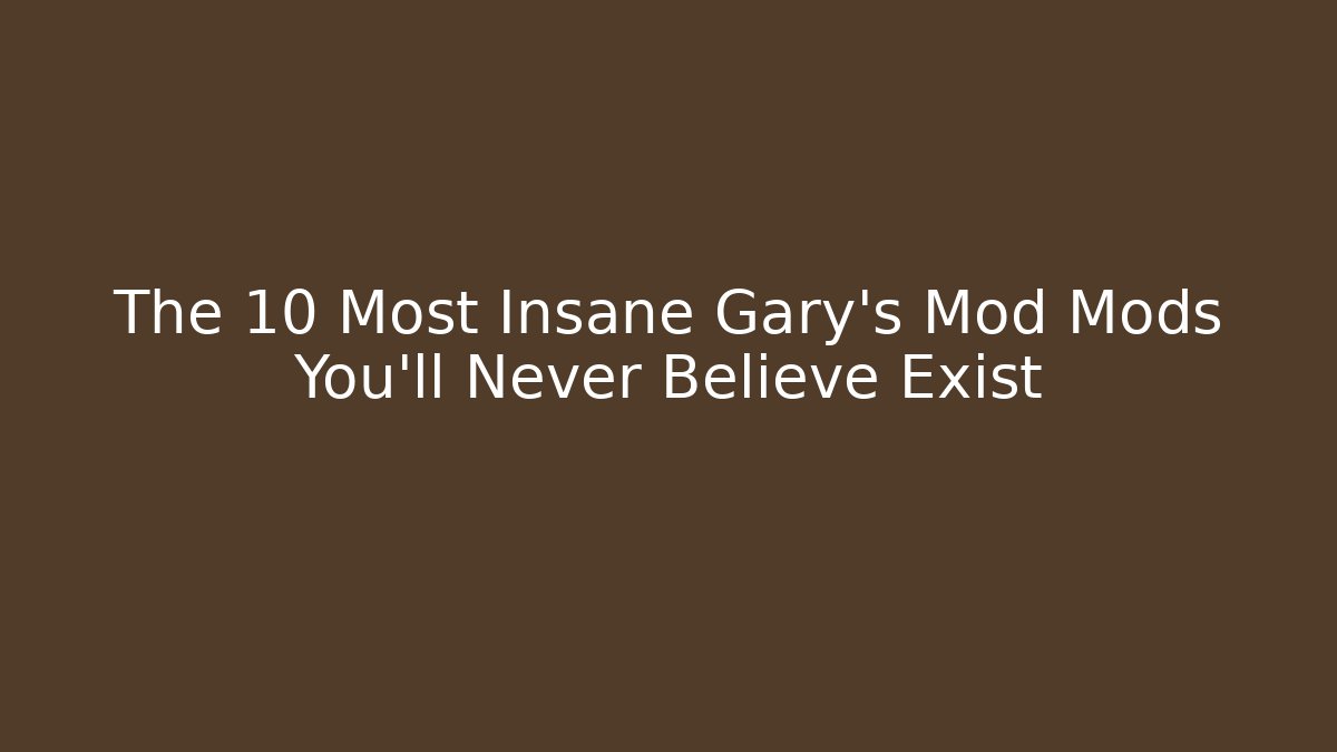 The 10 Most Insane Gary's Mod Mods You'll Never Believe Exist