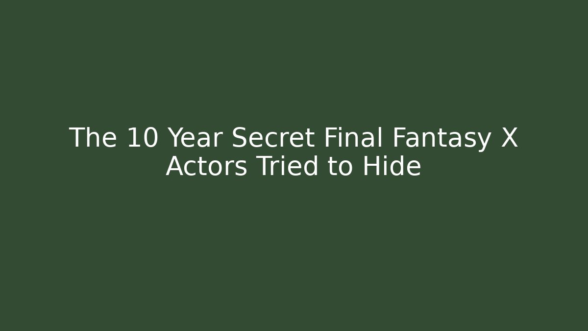 The 10 Year Secret Final Fantasy X Actors Tried to Hide