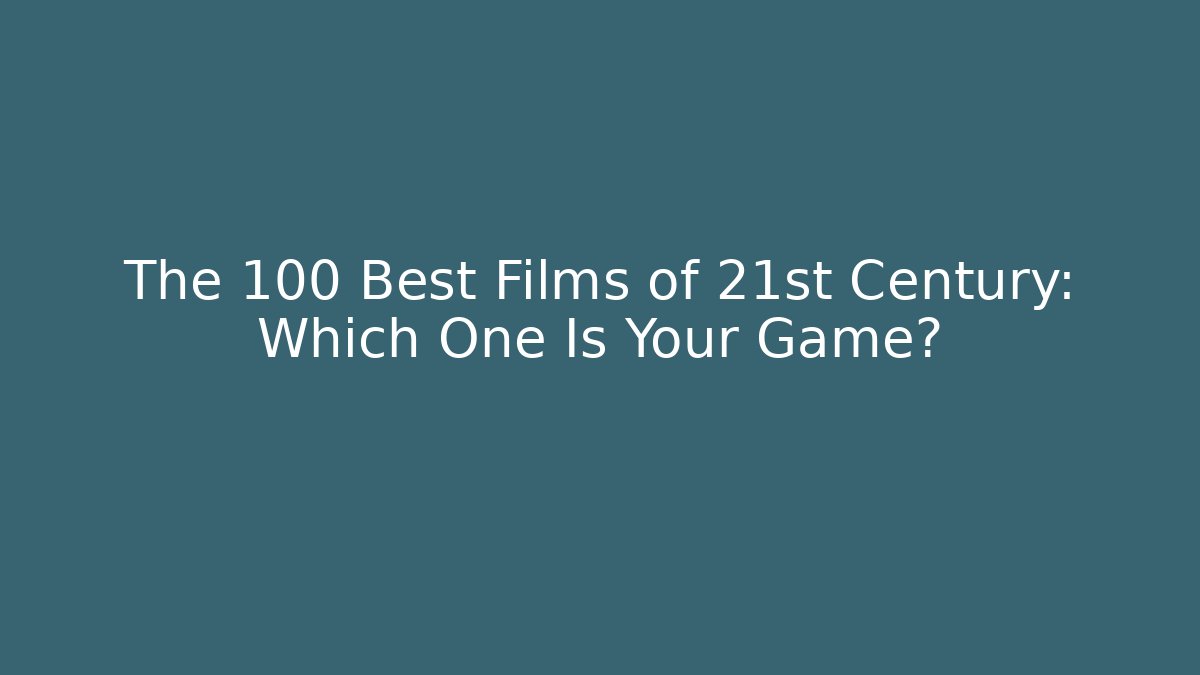 The 100 Best Films of 21st Century: Which One Is Your Game?