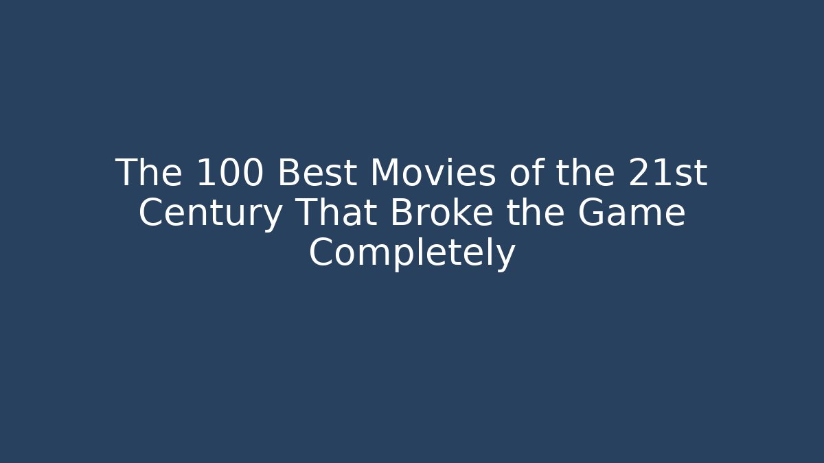 The 100 Best Movies of the 21st Century That Broke the Game Completely