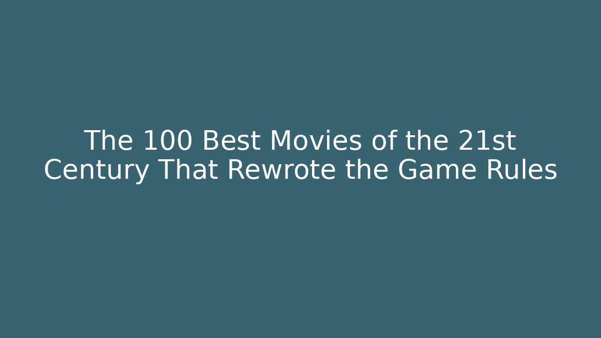 The 100 Best Movies of the 21st Century That Rewrote the Game Rules