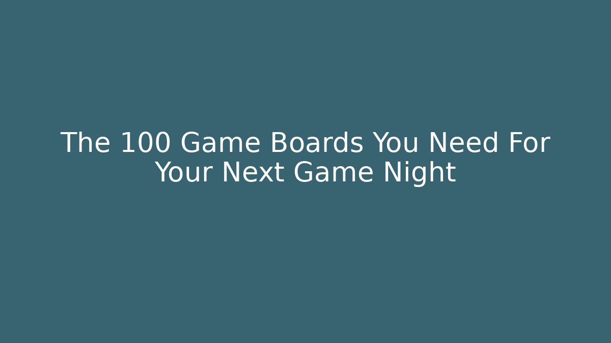 The 100 Game Boards You Need For Your Next Game Night