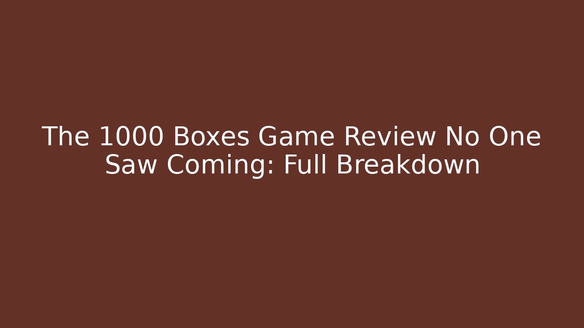 The 1000 Boxes Game Review No One Saw Coming: Full Breakdown
