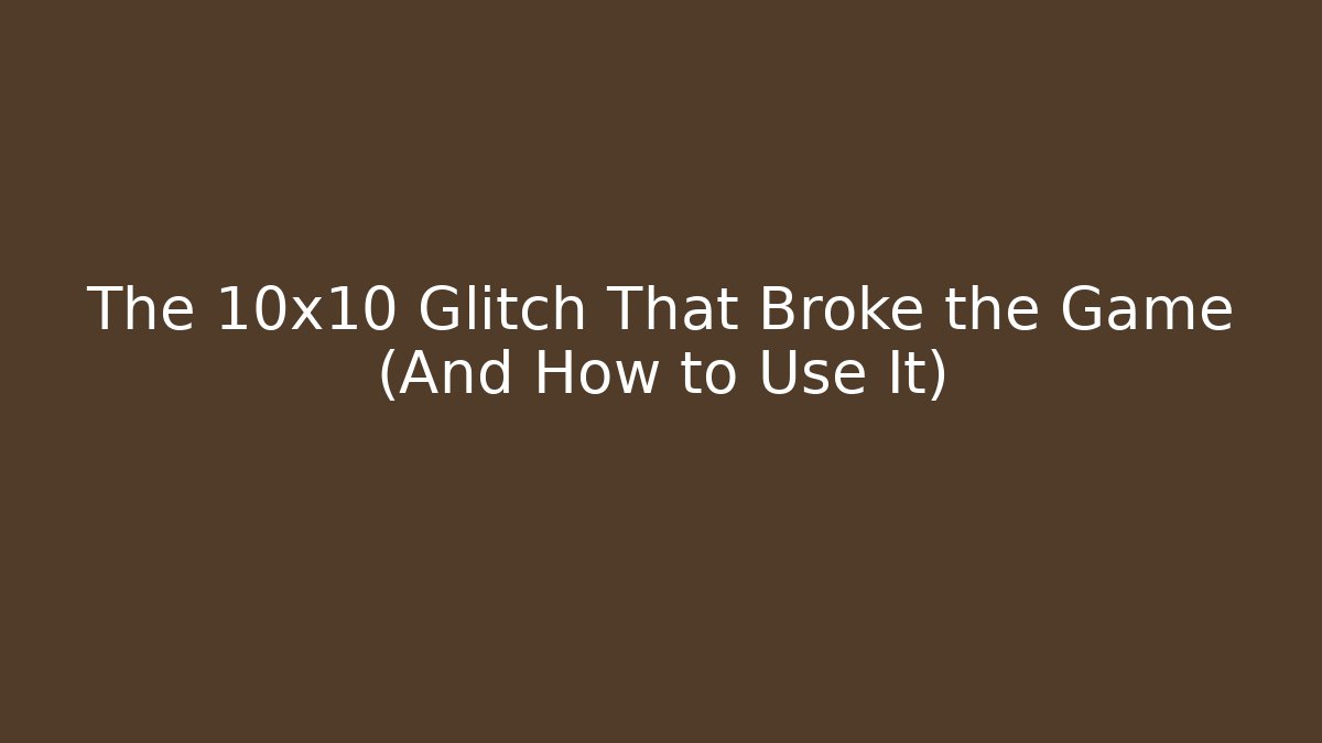 The 10x10 Glitch That Broke the Game (And How to Use It)