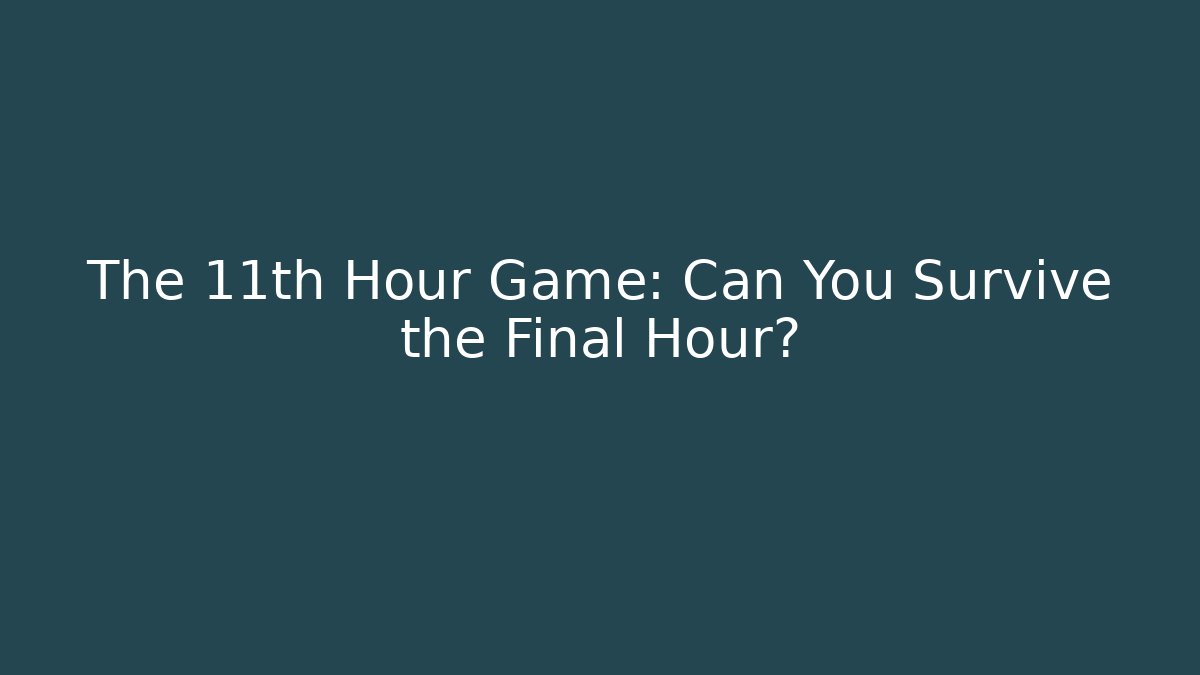 The 11th Hour Game: Can You Survive the Final Hour?