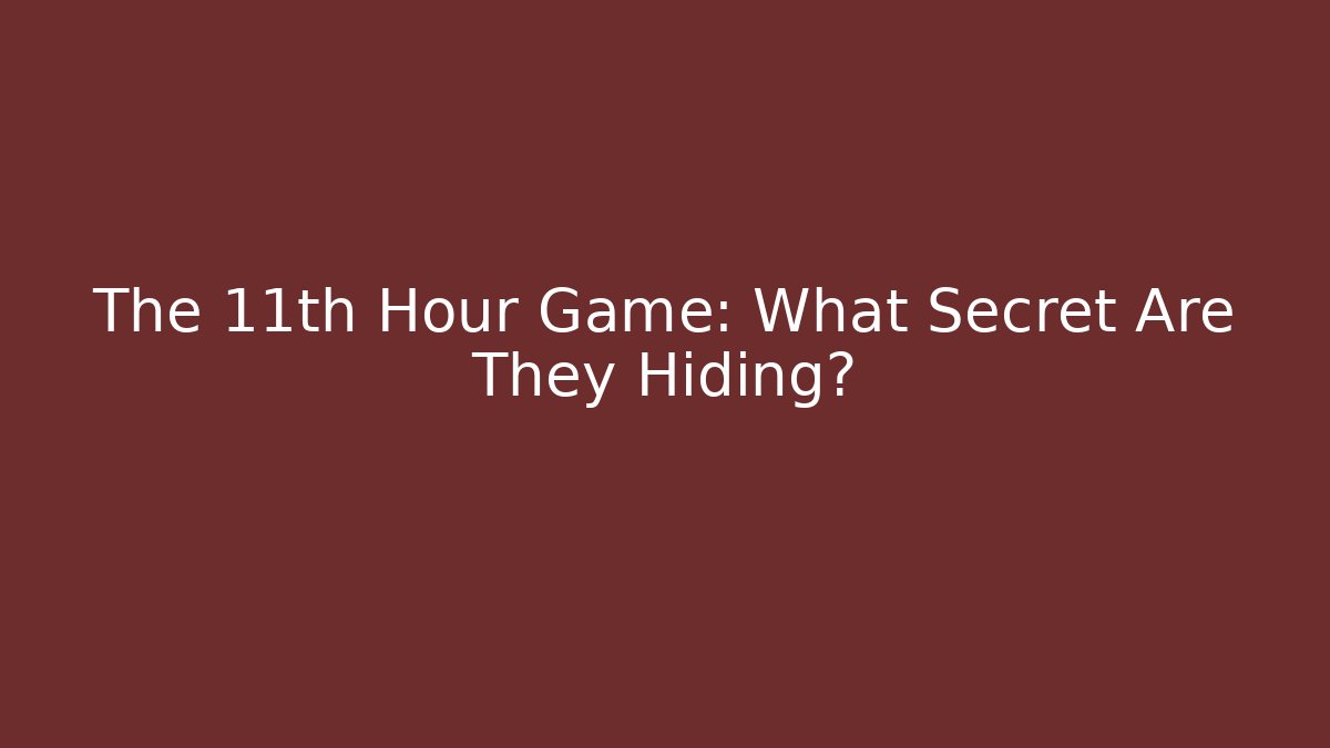 The 11th Hour Game: What Secret Are They Hiding?