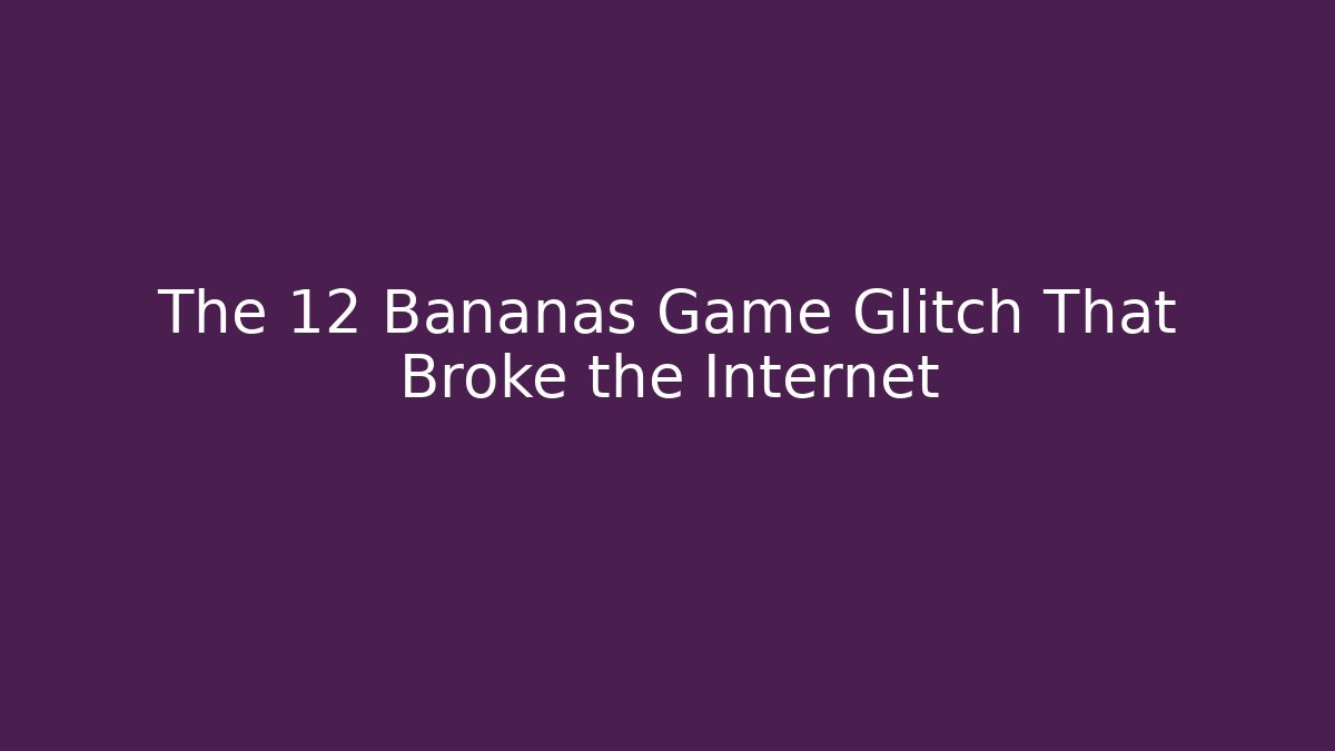The 12 Bananas Game Glitch That Broke the Internet