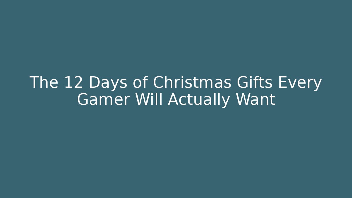 The 12 Days of Christmas Gifts Every Gamer Will Actually Want