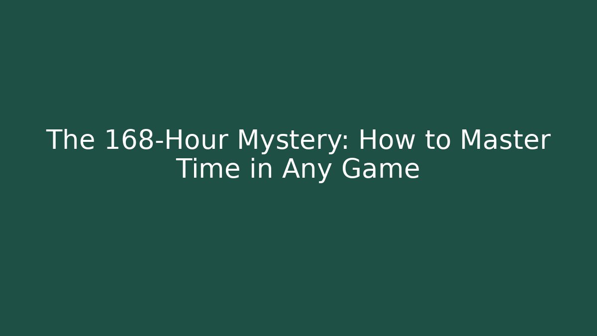 The 168-Hour Mystery: How to Master Time in Any Game