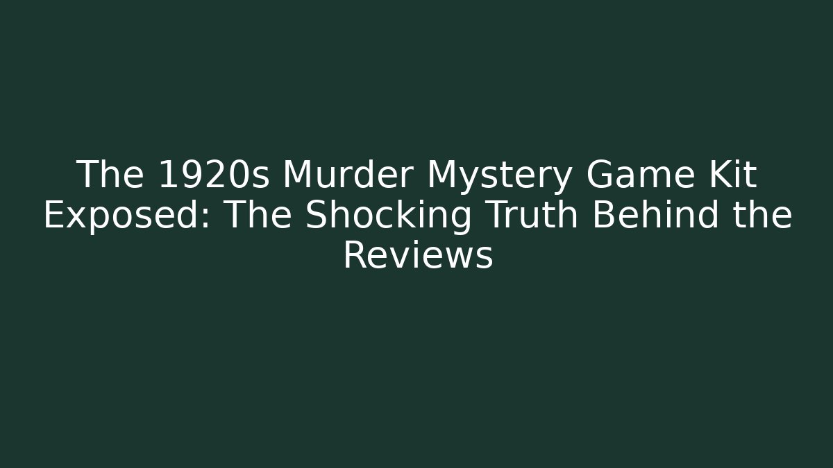 The 1920s Murder Mystery Game Kit Exposed: The Shocking Truth Behind the Reviews