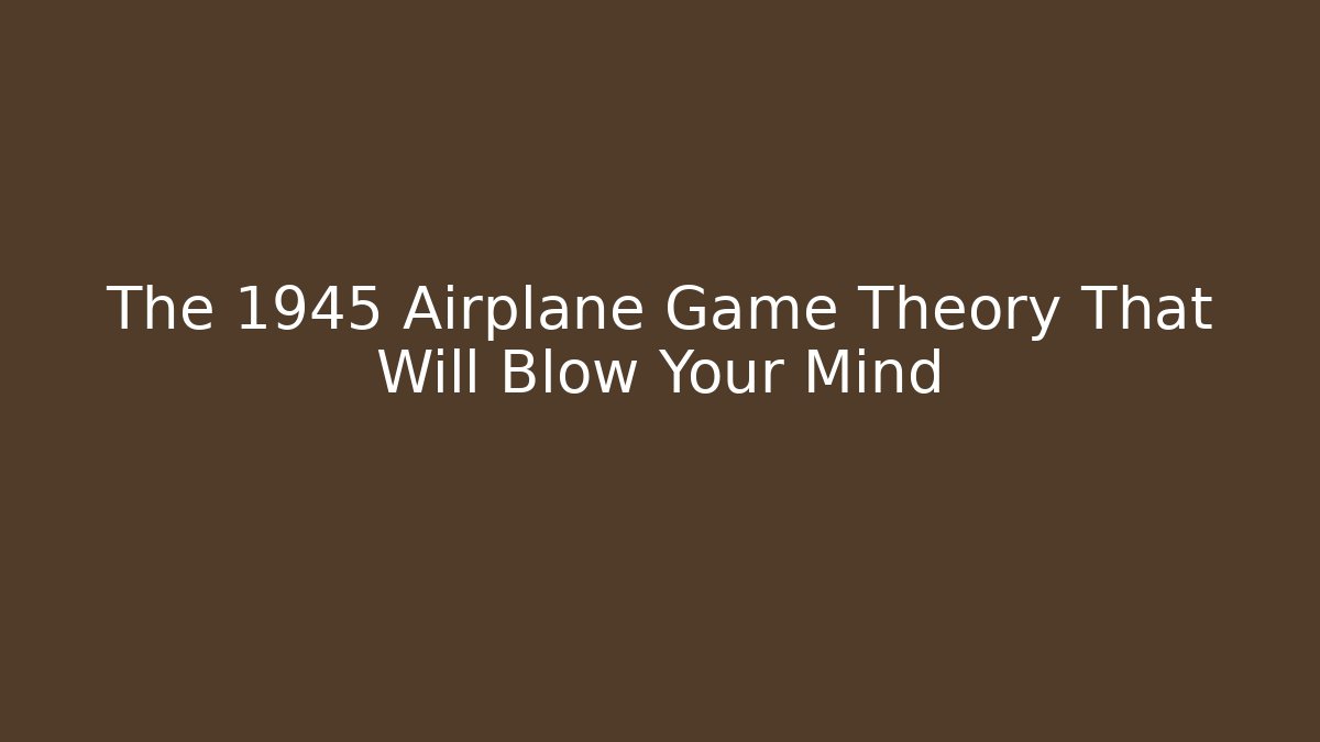 The 1945 Airplane Game Theory That Will Blow Your Mind