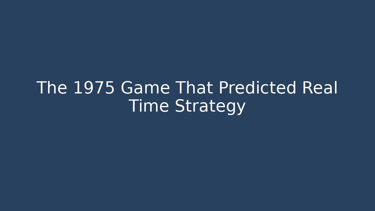 The 1975 Game That Predicted Real Time Strategy