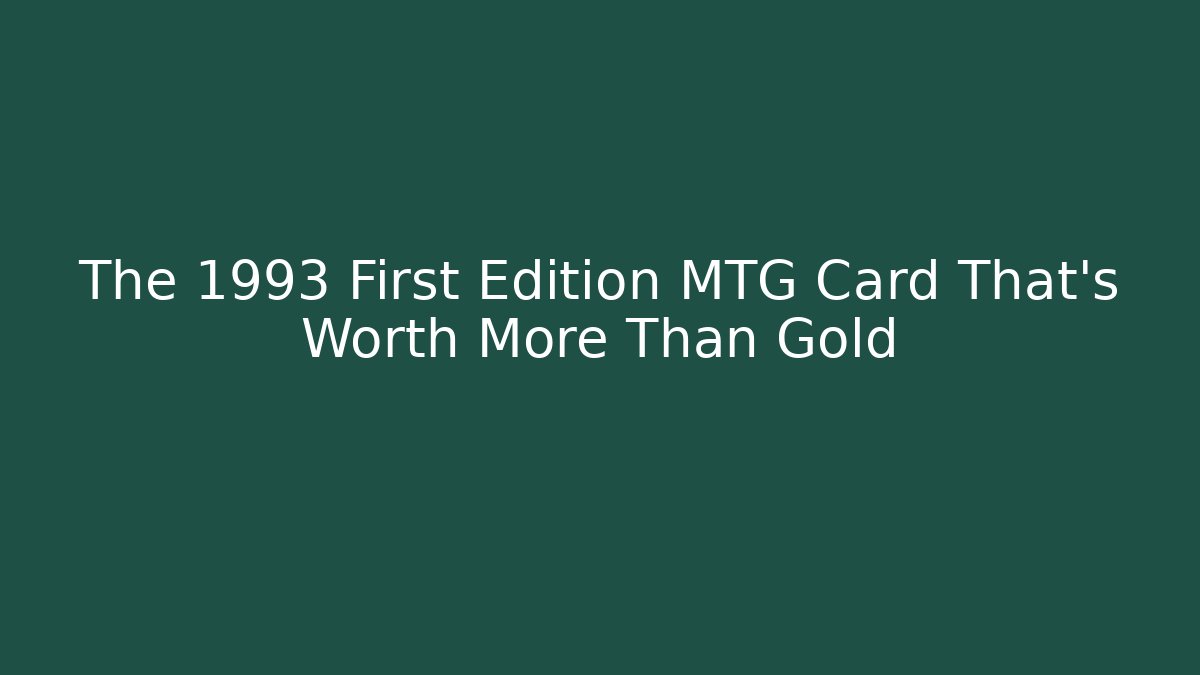The 1993 First Edition MTG Card That's Worth More Than Gold