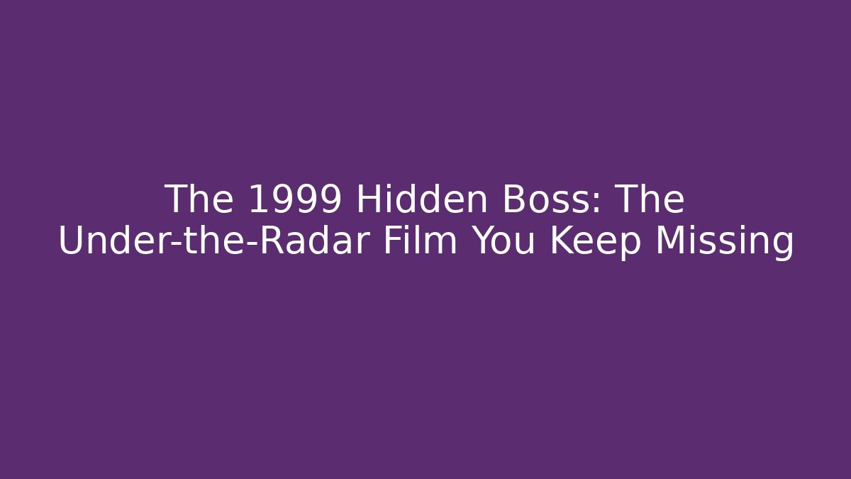 The 1999 Hidden Boss: The Under-the-Radar Film You Keep Missing