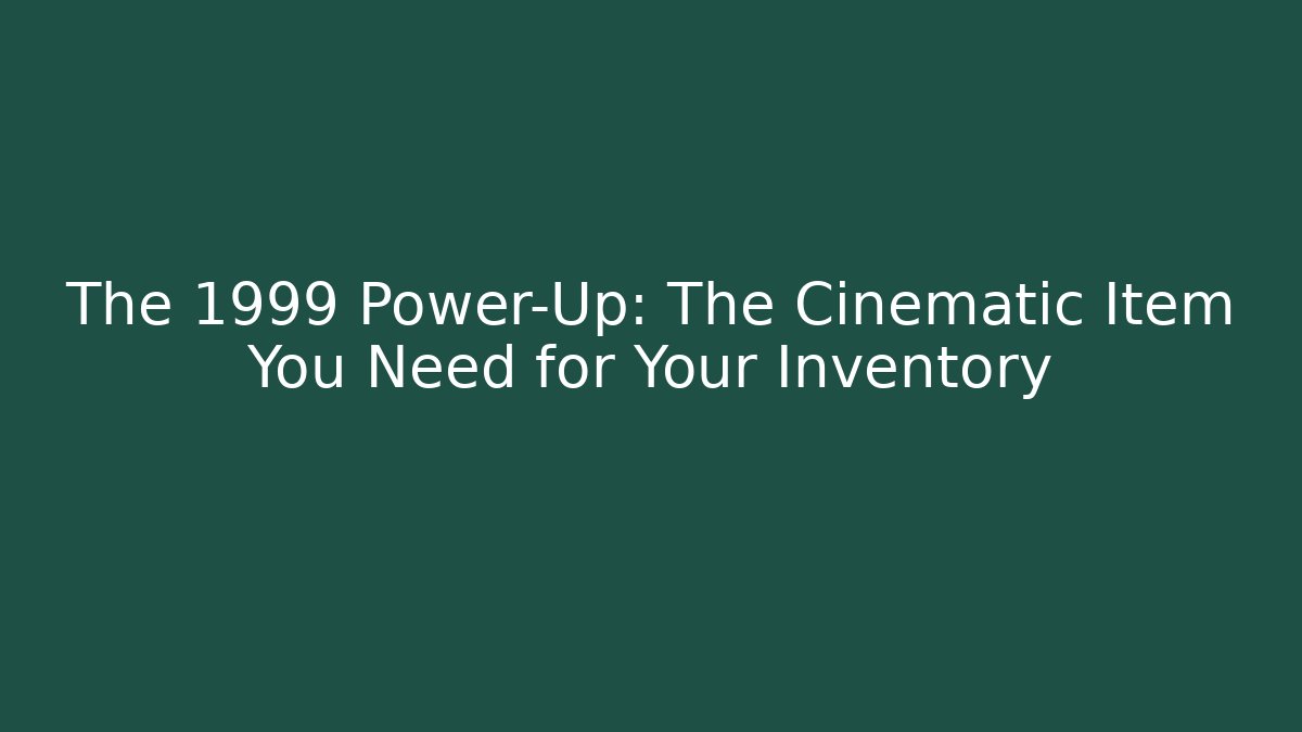 The 1999 Power-Up: The Cinematic Item You Need for Your Inventory