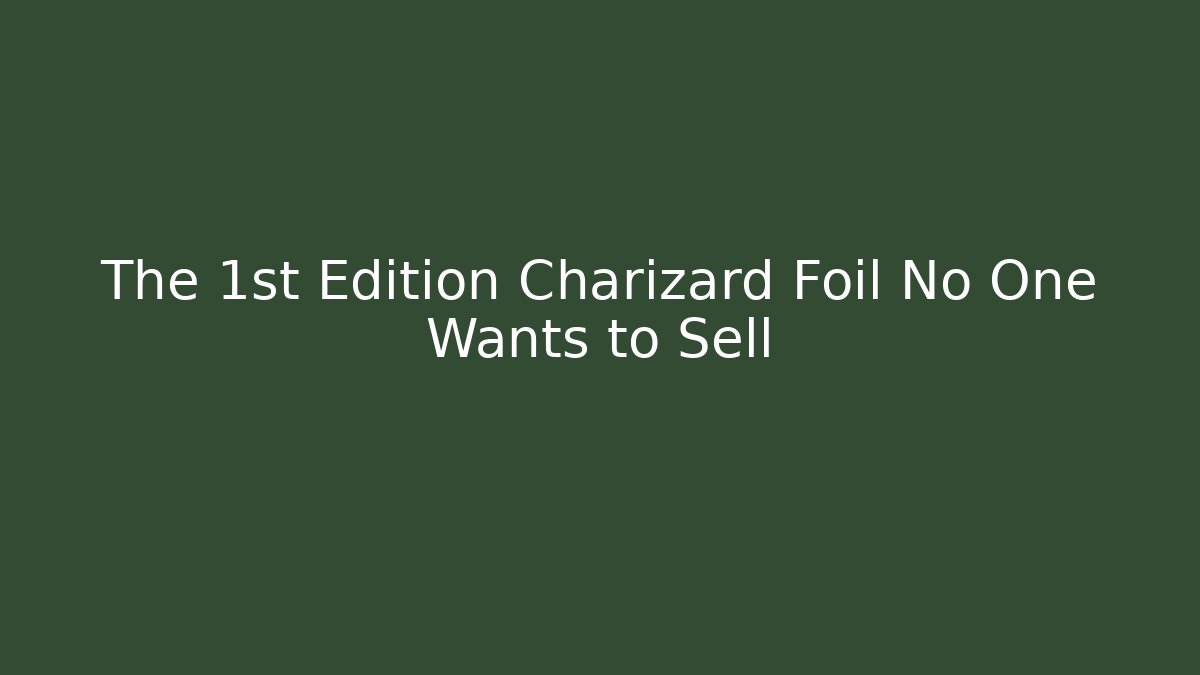 The 1st Edition Charizard Foil No One Wants to Sell