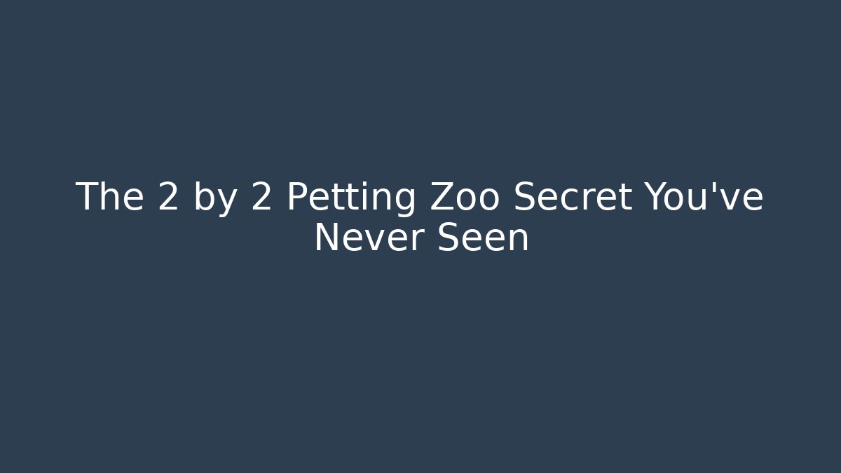 The 2 by 2 Petting Zoo Secret You've Never Seen