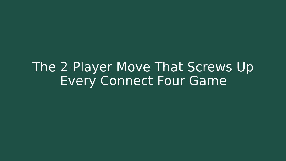The 2-Player Move That Screws Up Every Connect Four Game
