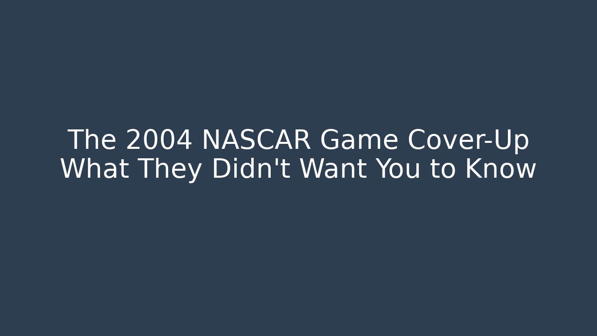 The 2004 NASCAR Game Cover-Up What They Didn't Want You to Know