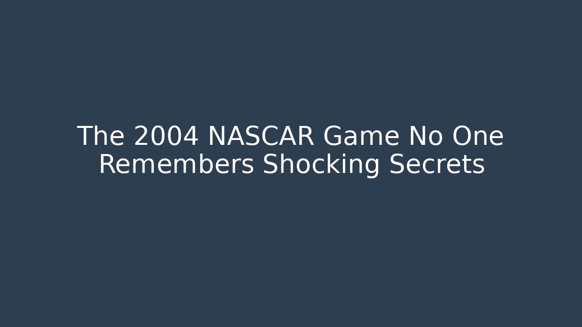 The 2004 NASCAR Game No One Remembers Shocking Secrets