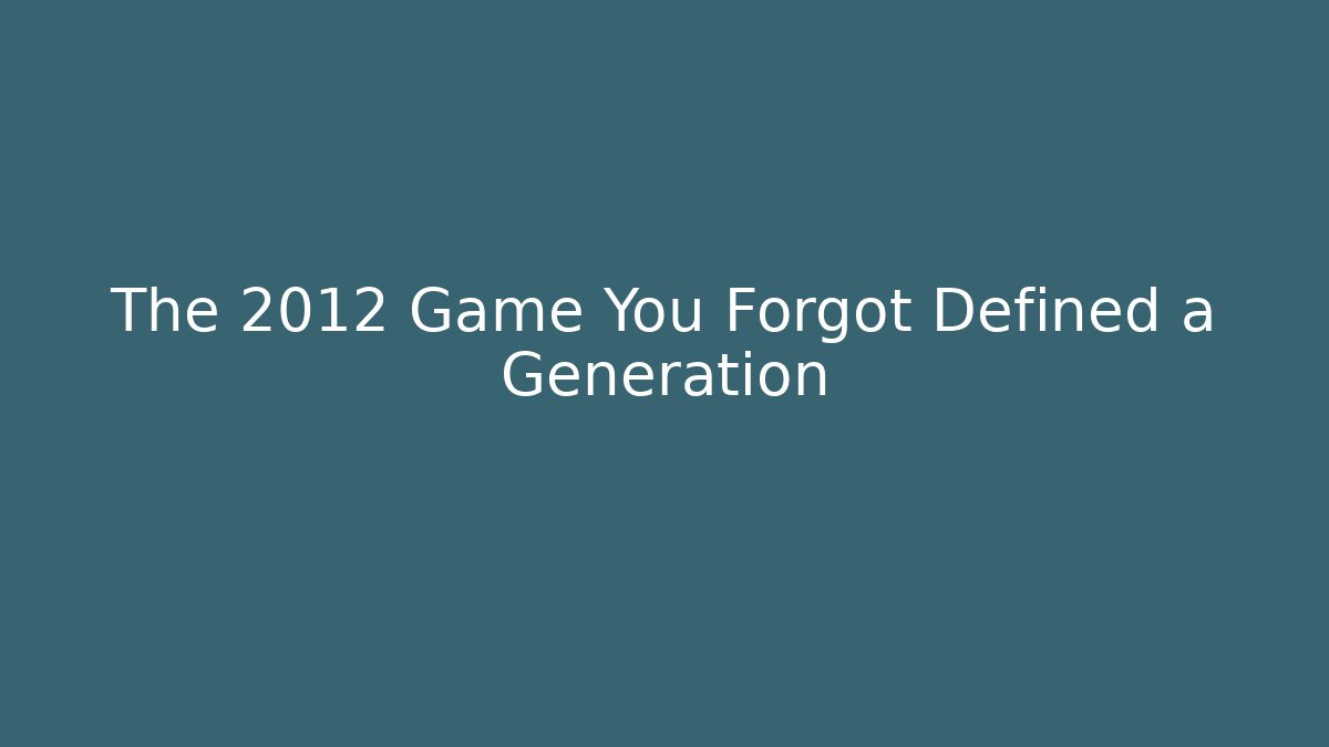 The 2012 Game You Forgot Defined a Generation